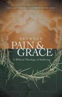 Between Pain and Grace: A Biblical Theology of Suffering 0802409679 Book Cover