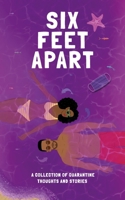 Six Feet Apart: A Collection of Quarantine Thoughts + Stories B09CKTQYD4 Book Cover