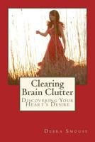 Clearing Brain Clutter: Discovering Your Heart's Desire 1537015842 Book Cover
