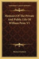 Memoirs of the Private and Public Life of William Penn: In Two Volumes, Volume 1 1015347800 Book Cover
