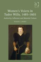 Women's Voices in Tudor Wills, 1485–1603: Authority, Influence and Material Culture 1472453824 Book Cover