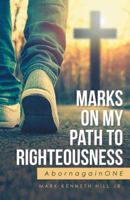 Marks on My Path to Righteousness: Abornagainone 1512746207 Book Cover