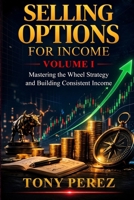 Selling Options for Income: A Complete Guide to the Wheel Strategy and Building Financial Freedom One Premium at a Time (The Options Income Blueprint Series) 1735523666 Book Cover