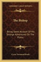 The Bishop: Being Some Account of His Strange Adventures on the Plains 1432669427 Book Cover