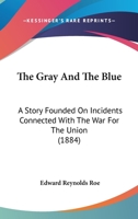 The Gray and the Blue: A Story Founded On Incidents Connected With the War for the Union 1017603472 Book Cover