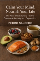 Calm Your Mind, Nourish Your Life: The Anti-Inflammatory Plan to Overcome Anxiety and Depression. (Medicina) B0GSKF2MDR Book Cover