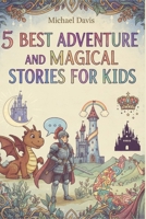 5 Best Bedtime Magical Adventure Stories for Kids Ages 5–10: Castles, Quests, and Fairy-Tale Journeys: Fairy Tales and Bedtime Stories of Magic,Friendship, and Courage,Adventures of Castles, Rainbows B0FT7GGVXP Book Cover