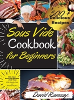 Sous Vide Cookbook For Beginners: 500+ Best Sous Vide Recipes of All Time. -With Nutrition Facts and Everyday Recipes-.(2021 Edition) 180144238X Book Cover