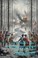King William's War: How the First Colonial Conflict Changed America Forever B0GLLDK2G2 Book Cover