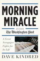 Morning Miracle: Inside the Washington Post A Great Newspaper Fights for Its Life 0767928148 Book Cover