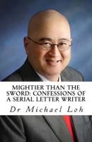 Mightier than the Sword: Confessions of a Serial Letter Writer: Between the lines: the story behind each letter of mine published in The Straits Times 1724200607 Book Cover