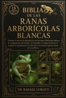 Biblia de Las Ranas Arborícolas Blancas: Domina el arte de la alimentación de las ranas arborícolas blancas, la configuración del terrario, la humedad B0FX7NH5H4 Book Cover