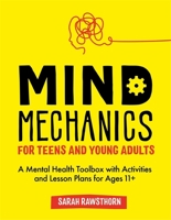 Mind Mechanics for Teens and Young Adults: A Mental Health Toolbox with Activities and Lesson Plans for Ages 11+ 1787757153 Book Cover