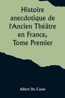 Histoire anecdotique de l'Ancien Théâtre en France, Tome Premier; Théâtre-Français, Opéra, Opéra-Comique, Théâtre-Italien, Vaudeville, Théâtres forains, etc... (French Edition) 9357921575 Book Cover