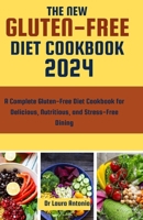 THE NEW GLUTEN-FREE DIET COOKBOOK 2024: A Complete Gluten-Free Diet Cookbook for Delicious, Nutritious, and Stress-Free Dining B0CTYF9HS3 Book Cover