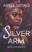 The Silver Arm: A Science Fiction Retelling of Beauty and the Beast (Rove City) B084DH89P6 Book Cover