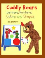 Cuddly Bears Letters, Numbers, Colors, and Shapes: Includes Uppercase/Lowercase Alphabet and Counting 1-20 1475060734 Book Cover