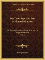 Die Talos-Sage Und Das Sardonische Lachen: Ein Beitrag Zur Geschichte Griechischer Sage Und Kunst (1851) 1161131345 Book Cover