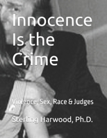 Innocence Is the Crime: Sex, Violence, Race & Judges B0DYZJ72V6 Book Cover