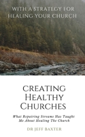 Creating Healthy Churches: What repairing streams has taught me about healing the church B08YHZX6TG Book Cover