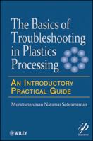 Basics of Troubleshooting in Plastics Processing: An Introductory Practical Guide 0470626062 Book Cover