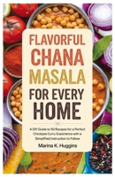 Flavorful Chana Masala for Every home: A DIY Guide TO 50 Recipes for a Perfect Chickpea Curry Experience with A Simplified Instruction to Follow B0F6L9HF9B Book Cover