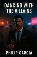 Dancing with the Villains: Why We Can’t Quit the Arrogant, Toxic & Magnetic Personalities That Rule the Gay Scene B0FM378FQN Book Cover