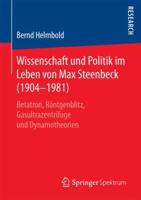 Wissenschaft Und Politik Im Leben Von Max Steenbeck (1904-1981): Betatron, Rontgenblitz, Gasultrazentrifuge Und Dynamotheorien 3658181125 Book Cover