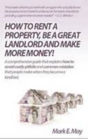 How to Rent a Property, be a Great Landlord and Make More Money: A Comprehensive Guide That Explains How to Avoid Costly Pitfalls and Common Mistakes That People Make When They Become a Landlord 190730813X Book Cover