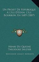 Un Projet De Republique A L'Ile D'Eden, L'Ile Bourbon, En 1689 (1887) 1160265410 Book Cover