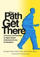 The Path to Get There: a Common Core Road Map for Higher Student Achievement Across the Disciplines 080775434X Book Cover