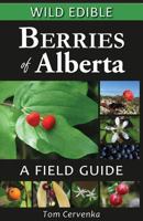 Wild Edible Berries of Alberta: A Field Guide 0988150603 Book Cover