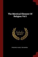 The Mystical Element of Religion as Studied in Saint Catherine of Genoa and Her Friends; 1 133041649X Book Cover