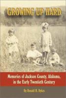 Growing Up Hard: Memories of Jackson County, Alabama, in the Early Twentieth Century 0970917457 Book Cover