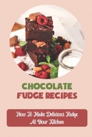 Chocolate Fudge Recipes: How To Make Delicious Fudge At Your Kitchen B09KRCZHY1 Book Cover