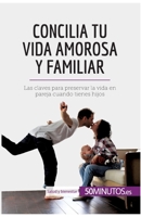 Concilia tu vida amorosa y familiar: Las claves para preservar la vida en pareja cuando tienes hijos 2808003935 Book Cover