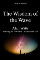 The Wisdom of the Wave: Alan Watts on Living the Flow of an Uncontrollable Life B0FV7VCJSP Book Cover