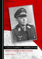 Field-Marshal Kesselring: Great Commander or War Criminal? 1527566730 Book Cover