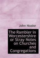 The Rambler In Worcestershire: Or Stray Notes On Churches And Congregations 116512758X Book Cover