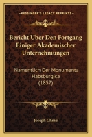 Bericht Uber Den Fortgang Einiger Akademischer Unternehmungen: Namentlich Der Monumenta Habsburgica (1857) 1167402480 Book Cover