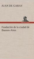Fundacion de La Ciudad de Buenos-Aires 3849526151 Book Cover