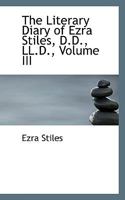 The Literary Diary of Ezra Stiles, D.D., LL.D.; Volume III 1017896240 Book Cover
