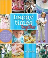 Happy Times Together: Simple Fun Things and Yummy Recipes to Share with Children 1740663624 Book Cover