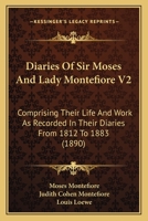 Diaries Of Sir Moses And Lady Montefiore V2: Comprising Their Life And Work As Recorded In Their Diaries From 1812 To 1883 054882598X Book Cover