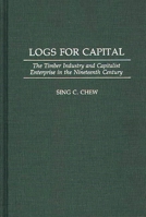 Logs for Capital: The Timber Industry and Capitalist Enterprise in the 19th Century (Contributions in Economics and Economic History) 0313284970 Book Cover