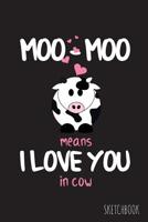 Moo-Moo Means I Love You In Cow: 6x9 Inch - 100 Pages - Blank Unlined - Soft Cover - Sketchbook - Cow - Perfect as Diary Journal Notebook 1082347930 Book Cover