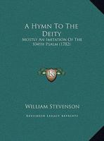 A Hymn To The Deity: Mostly An Imitation Of The 104th Psalm 1165300354 Book Cover