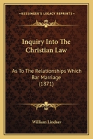Inquiry Into the Christian Law, As To the Relationships Which Bar Marriage 1436882311 Book Cover