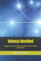 Scienza Unveiled: Viaggio attraverso le Epoche delle Scoperte e degli Esperimenti (Misteri e nuove teorie) B0CFZFX1PH Book Cover