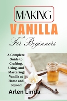 Making Vanilla for Beginners: A Complete Guide to Crafting, Using, and Mastering Vanilla at Home and Beyond B0F5GQ21MF Book Cover